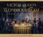 Book cover for Victor Hugo's Wondrous Feast: The True Story of How the Author of Les Miserables Inspired the World to Love