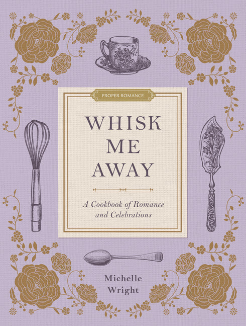 Book cover for Whisk Me Away: A Cookbook of Romance and Celebrations