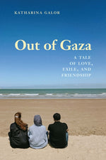Book cover for Out of Gaza: A Tale of Love, Exile, and Friendship