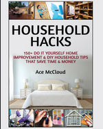 Book cover for Household Hacks: 150+ Do It Yourself Home Improvement & DIY Household Tips That Save Time & Money