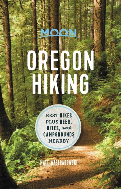 Book cover for Moon Oregon Hiking: Best Hikes Plus Beer, Bites, and Campgrounds Nearby
