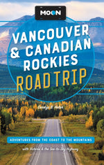 Book cover for Moon Vancouver & Canadian Rockies Road Trip: Adventures from the Coast to the Mountains, with Victoria and the Sea-To-Sky Highway (Revised)