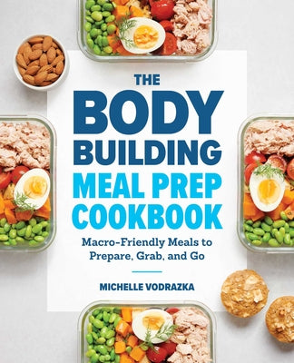 Book cover for The Bodybuilding Meal Prep Cookbook: Macro-Friendly Meals to Prepare, Grab, and Go