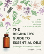 Book cover for The Beginner's Guide to Essential Oils: Everything You Need to Know to Get Started