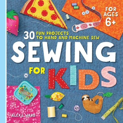 Book cover for Sewing for Kids: 30 Fun Projects to Hand and Machine Sew