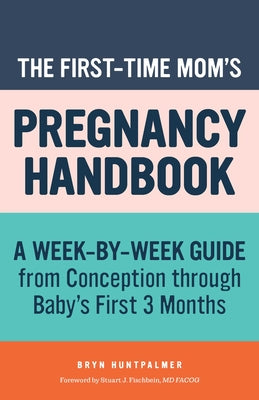 Book cover for The First-Time Mom's Pregnancy Handbook: A Week-By-Week Guide from Conception Through Baby's First 3 Months