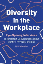 Book cover for Diversity in the Workplace: Eye-Opening Interviews to Jumpstart Conversations about Identity, Privilege, and Bias
