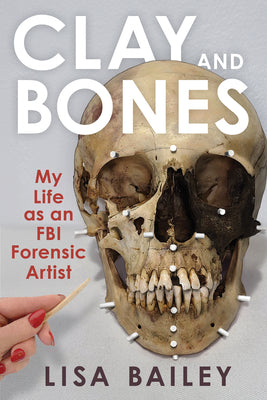 Book cover for Clay and Bones: My Life as an FBI Forensic Artist