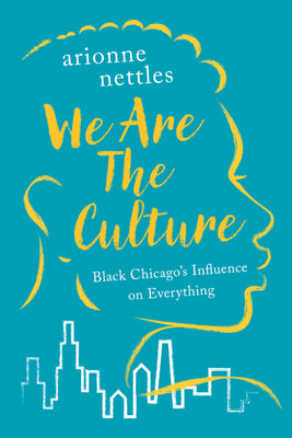 Book cover for We Are the Culture: Black Chicago's Influence on Everything