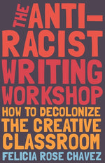 Book cover for The Anti-Racist Writing Workshop: How to Decolonize the Creative Classroom