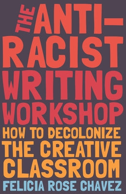 Book cover for The Anti-Racist Writing Workshop: How to Decolonize the Creative Classroom