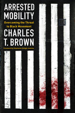 Book cover for Arrested Mobility: Overcoming the Threat to Black Movement