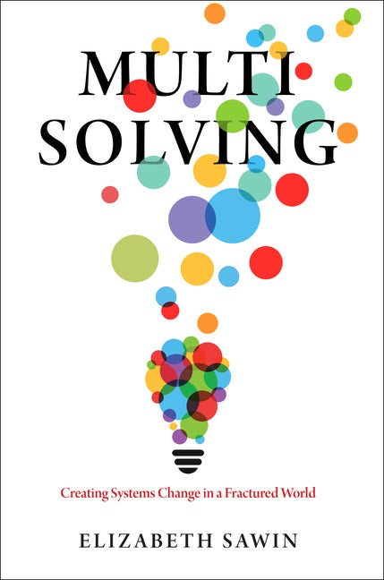 Book cover for Multisolving: Creating Systems Change in a Fractured World