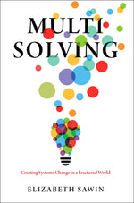 Book cover for Multisolving: Creating Systems Change in a Fractured World