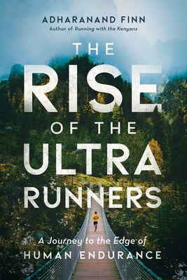 Book cover for The Rise of the Ultra Runners: A Journey to the Edge of Human Endurance