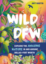 Book cover for Wild Dfw: Explore the Amazing Nature in and Around Dallas-Fort Worth