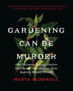Book cover for Gardening Can Be Murder: How Poisonous Poppies, Sinister Shovels, and Grim Gardens Have Inspired Mystery Writers