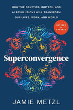 Book cover for Superconvergence: How the Genetics, Biotech, and AI Revolutions Will Transform Our Lives, Work, and World
