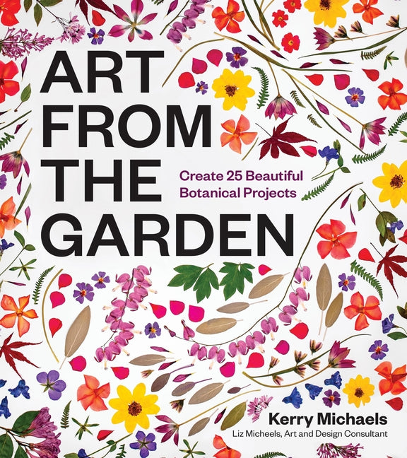 Book cover for Art from the Garden: Create 25 Beautiful Botanical Projects