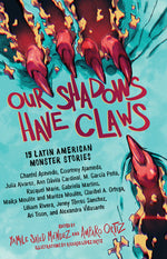 Book cover for Our Shadows Have Claws: 15 Latin American Monster Stories