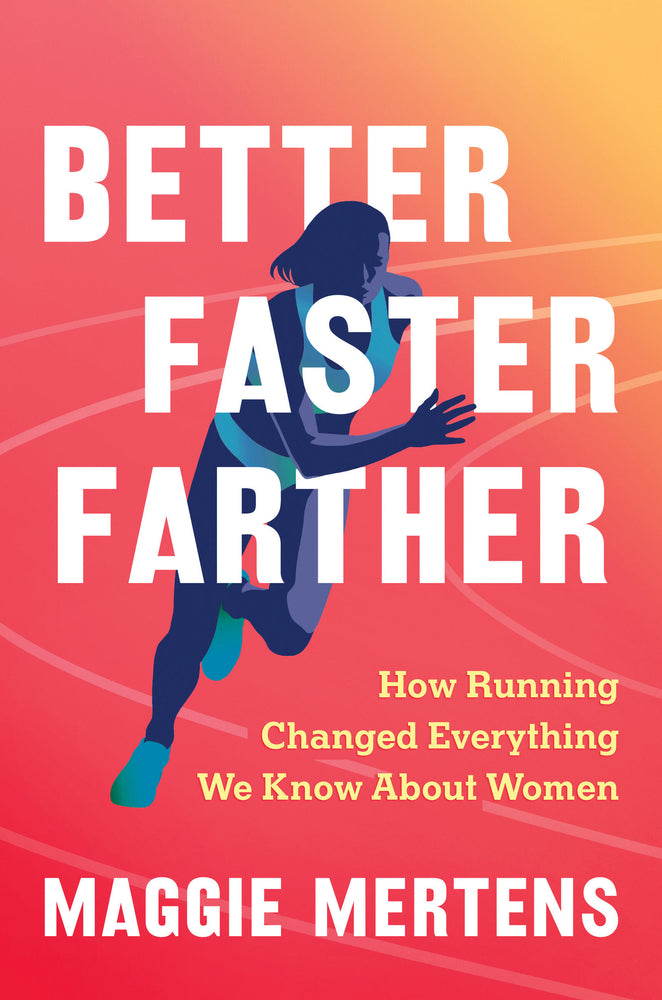 Book cover for Better Faster Farther: How Running Changed Everything We Know about Women