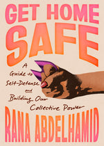 Book cover for Get Home Safe: A Guide to Self-Defense and Building Our Collective Power