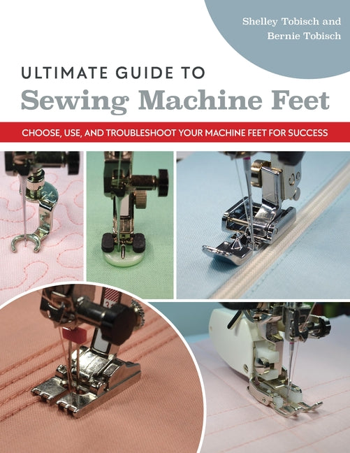 Book cover for Ultimate Guide to Sewing Machine Feet: Choose, Use, and Troubleshoot Your Machine Feet for Success