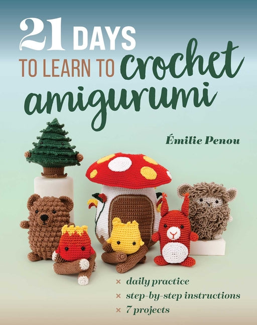 Book cover for 21 Days to Learn to Crochet Amigurumi: Daily Practice, Step-By-Step Instructions, 7 Projects