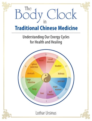 Book cover for The Body Clock in Traditional Chinese Medicine: Understanding Our Energy Cycles for Health and Healing