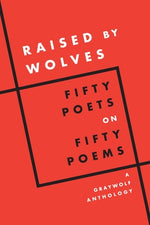 Book cover for Raised by Wolves: Fifty Poets on Fifty Poems, a Graywolf Anthology