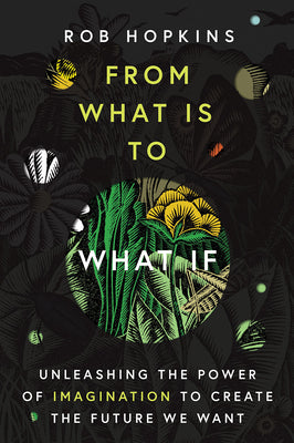 Book cover for From What Is to What If: Unleashing the Power of Imagination to Create the Future We Want