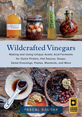 Book cover for Wildcrafted Vinegars: Making and Using Unique Acetic Acid Ferments for Quick Pickles, Hot Sauces, Soups, Salad Dressings, Pastes, Mustards,