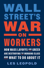 Book cover for Wall Street's War on Workers: How Mass Layoffs and Greed Are Destroying the Working Class and What to Do about It