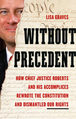 Book cover for Without Precedent: How Chief Justice Roberts and His Accomplices Rewrote the Constitution and Dismantled Our Rights