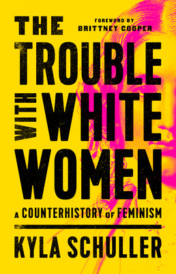 Book cover for The Trouble with White Women: A Counterhistory of Feminism