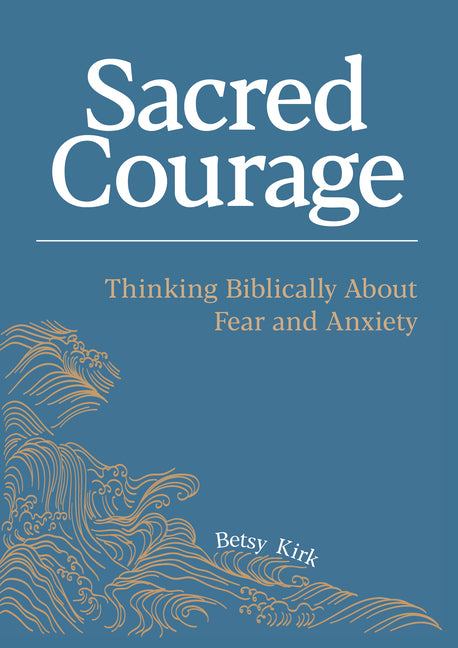 Book cover for Sacred Courage: Thinking Biblically About Fear and Anxiety