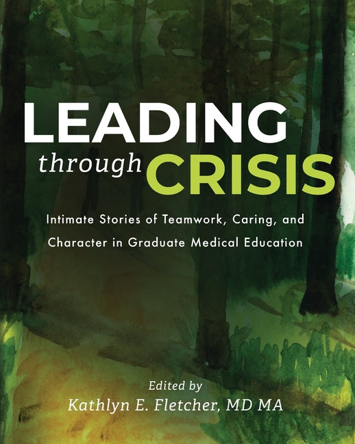 Book cover for Leading Through Crisis: Intimate Stories of Teamwork, Caring, and Character in Graduate Medical Education