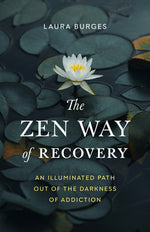 Book cover for The Zen Way of Recovery: An Illuminated Path Out of the Darkness of Addiction