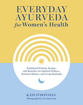 Book cover for Everyday Ayurveda for Women's Health: Traditional Wisdom, Recipes, and Remedies for Optimal Wellness, Hormone Balance, and Living Radiantly