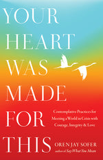 Book cover for Your Heart Was Made for This: Contemplative Practices for Meeting a World in Crisis with Courage, Integrity, and Love
