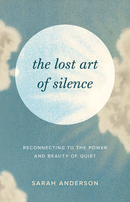 Book cover for The Lost Art of Silence: Reconnecting to the Power and Beauty of Quiet