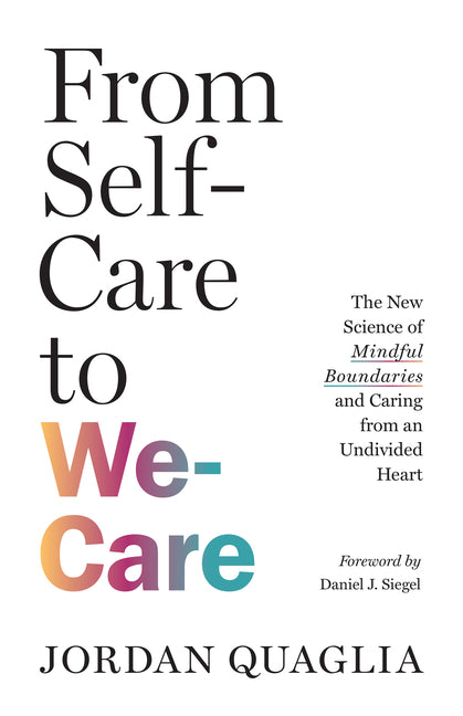 Book cover for From Self-Care to We-Care: The New Science of Mindful Boundaries and Caring from an Undivided Heart