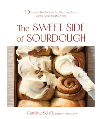 Book cover for The Sweet Side of Sourdough: 50 Irresistible Recipes for Pastries, Buns, Cakes, Cookies and More