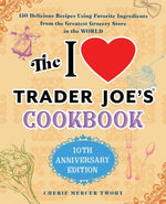 Book cover for The I Love Trader Joe's Cookbook: 10th Anniversary Edition: 150 Delicious Recipes Using Favorite Ingredients from the Greatest Grocery Store in the Wo