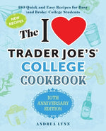 Book cover for The I Love Trader Joe's College Cookbook: 10th Anniversary Edition: 180 Quick and Easy Recipes for Busy (and Broke) College Students