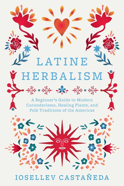 Book cover for Latine Herbalism: A Beginner's Guide to Modern Curanderismo, Healing Plants, and Folk Traditions of the Americas