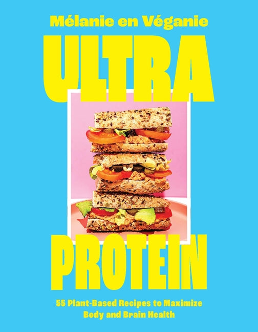 Book cover for Ultra Protein: 55 Plant-Based Recipes to Maximize Body and Brain Health