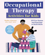 Book cover for Occupational Therapy Activities for Kids: 100 Fun Games and Exercises to Build Skills