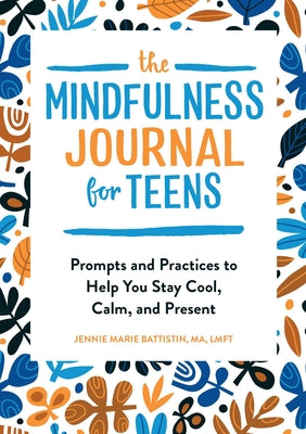 Book cover for The Mindfulness Journal for Teens: Prompts and Practices to Help You Stay Cool, Calm, and Present