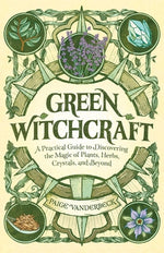 Book cover for Green Witchcraft: A Practical Guide to Discovering the Magic of Plants, Herbs, Crystals, and Beyond